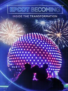 EPCOT Becoming: Inside the Transformatio...