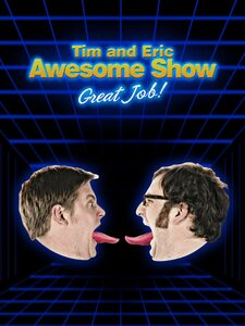 Tim and Eric Awesome Show Great Job!