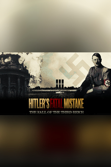 Hitler's Fatal Mistake: The Fall of the Third Reich
