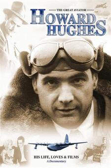 Howard Hughes: The Great Aviator - His Life, Loves & Films - A Documentary