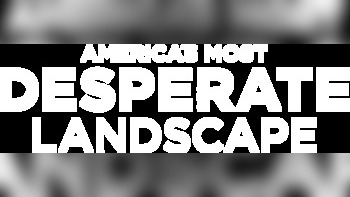 America's Most Desperate Landscape