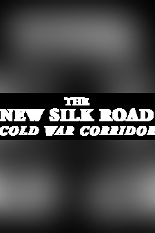 The New Silk Road: Cold War Corridor