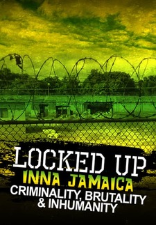 Locked Up Inna Jamaica: Brutality, Crimi...